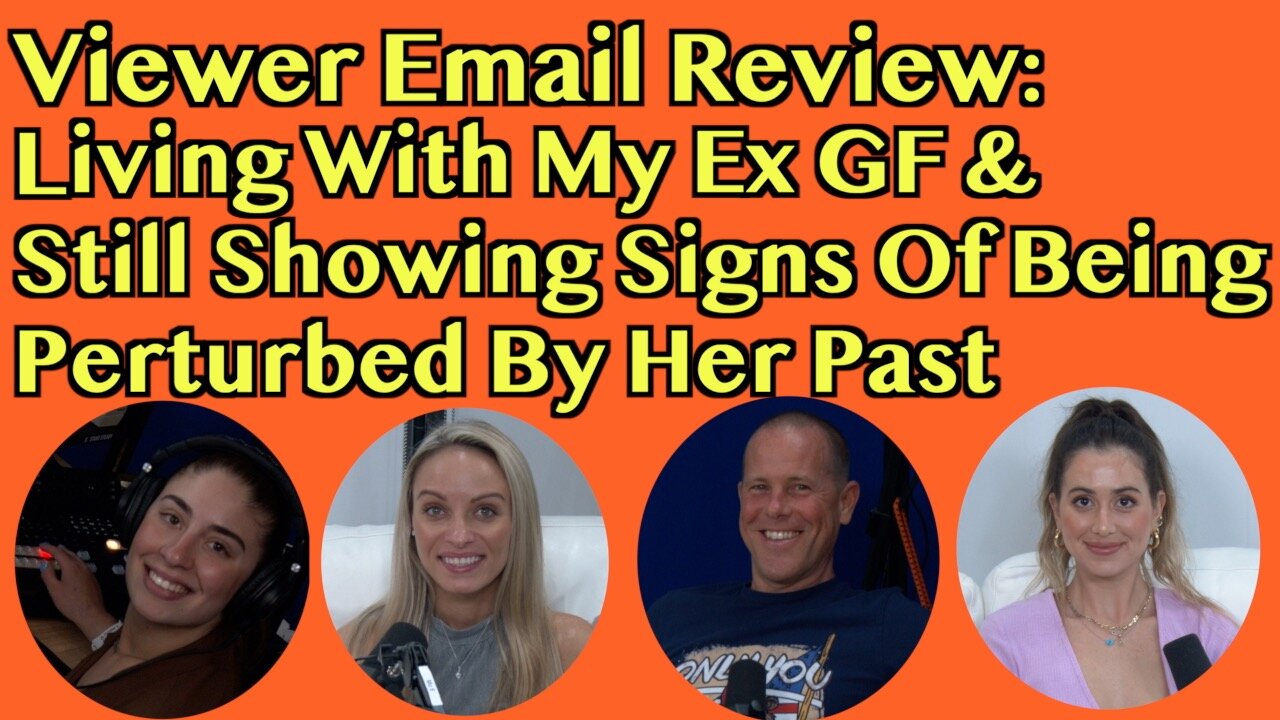 Viewer Email Review: Living With My Ex GF & Still Showing Signs Of Being Perturbed By Her Past