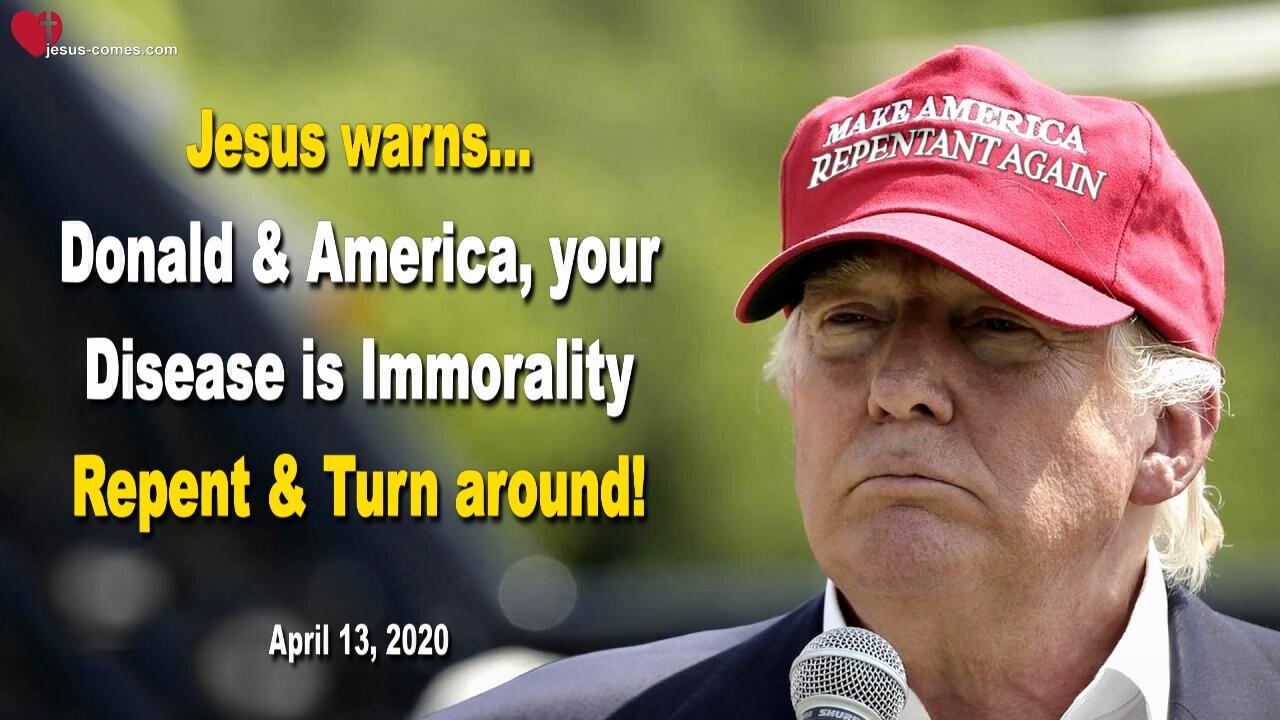 April 13, 2020 🇺🇸 JESUS SAYS... Donald and America, your Disease is Immorality, not Covid