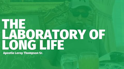 The Laboratory of Long Life - Apostle Leroy Thompson Sr.