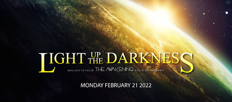 Light Up The Darkness Feb 21 - The Awakening World Truth Summit