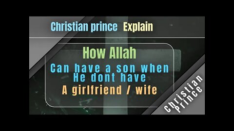 How allah can have a son when he don’t have wife / girlfriend - Christian Prince explain