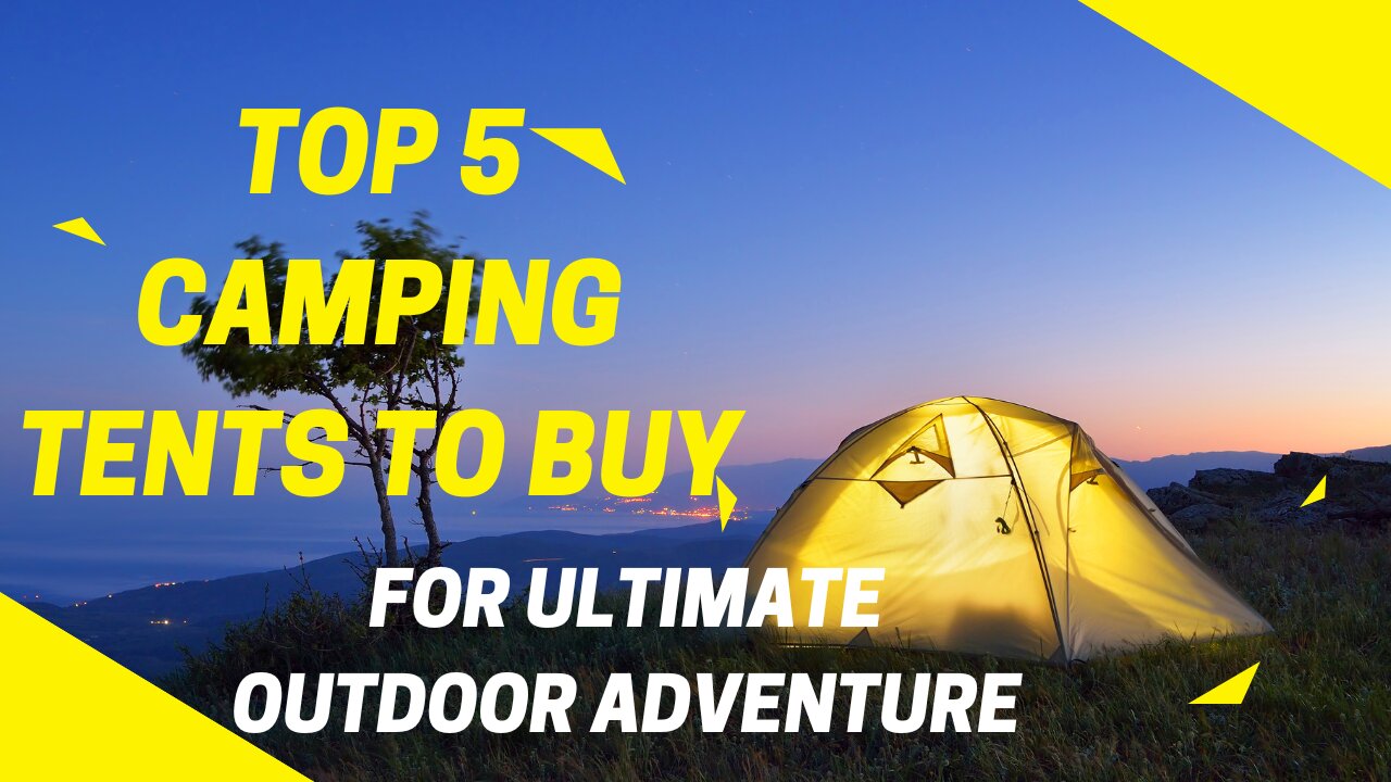 Top 5 Camping Tents to Buy For Your Ultimate Outdoor Adventure!