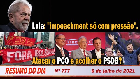 Lula: "impeachment só com pressão". Atacar o PCO e acolher o PSDB? - Resumo do Dia nº 777 - 06/07/21