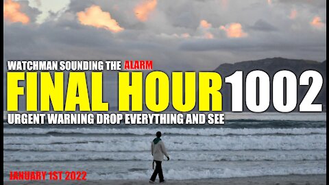 FINAL HOUR 1002 - URGENT WARNING DROP EVERYTHING AND SEE - WATCHMAN SOUNDING THE ALARM