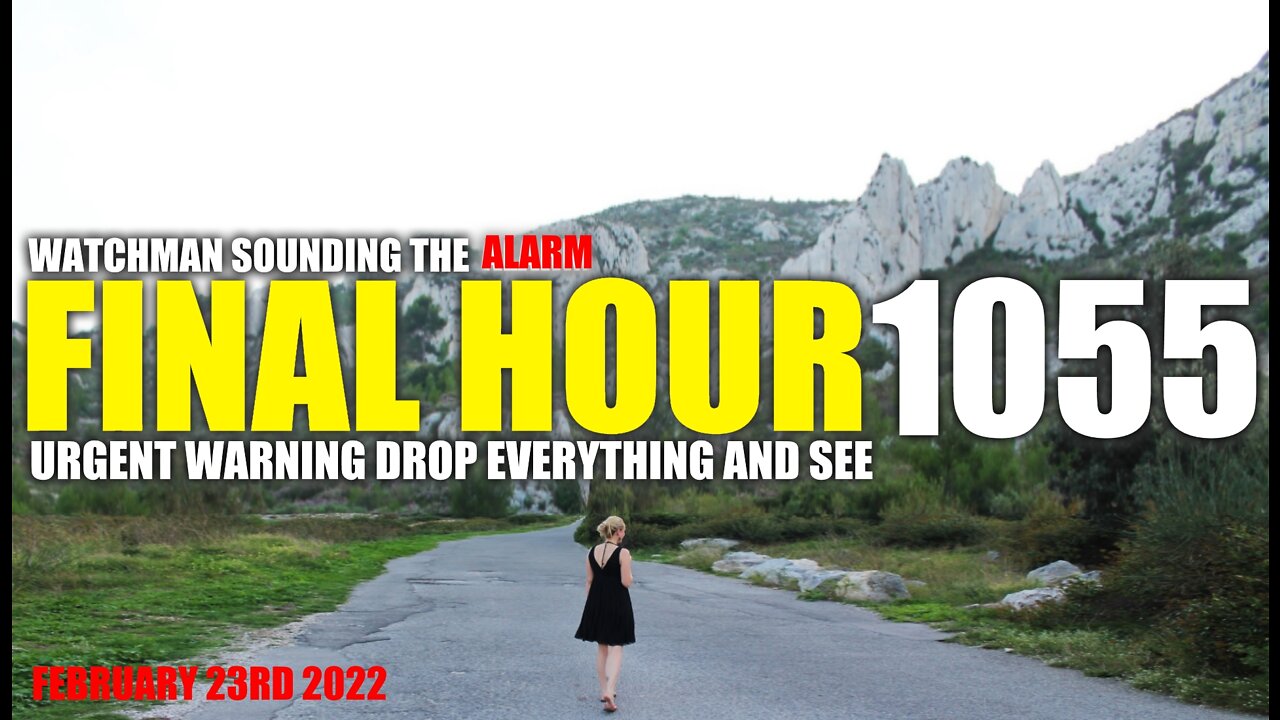 FINAL HOUR 1055 - URGENT WARNING DROP EVERYTHING AND SEE - WATCHMAN SOUNDING THE ALARM