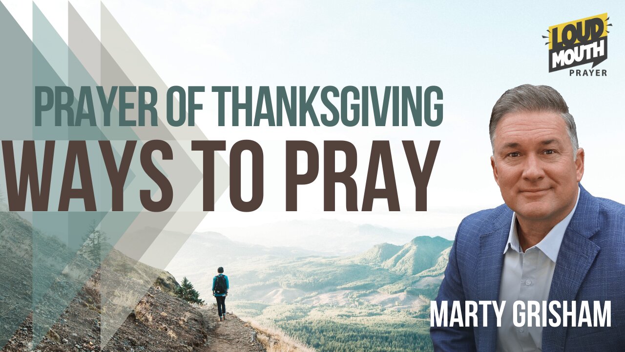 Prayer | WAYS TO PRAY - 19 - PRAYER OF THANKSGIVING - Marty Grisham of Loudmouth Prayer