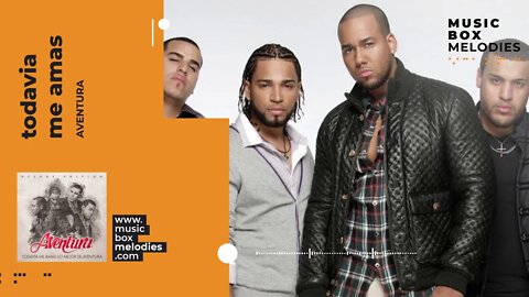 [Music box melodies] - Todavia Me Amas by Aventura