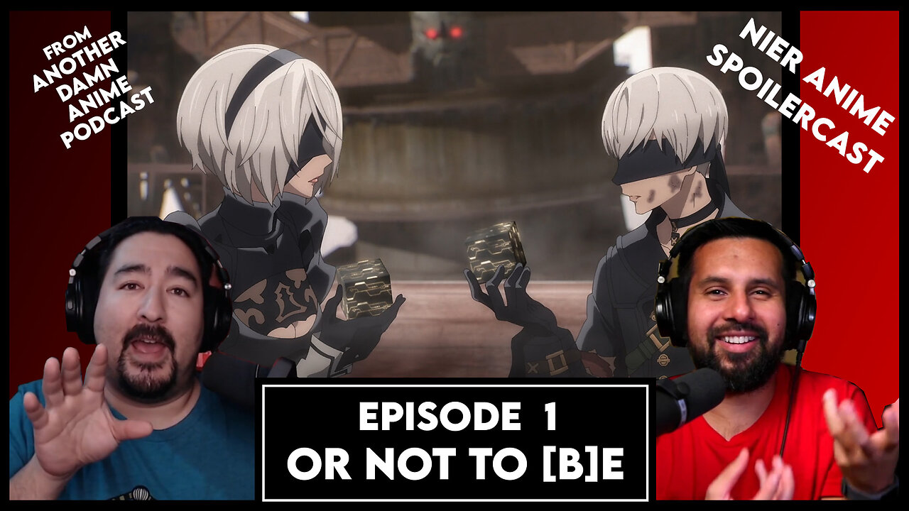 Nier: Automata Ver1.1a - Episode 1 - Or Not To Be - Spoilercast (Another Damn Anime Podcast)