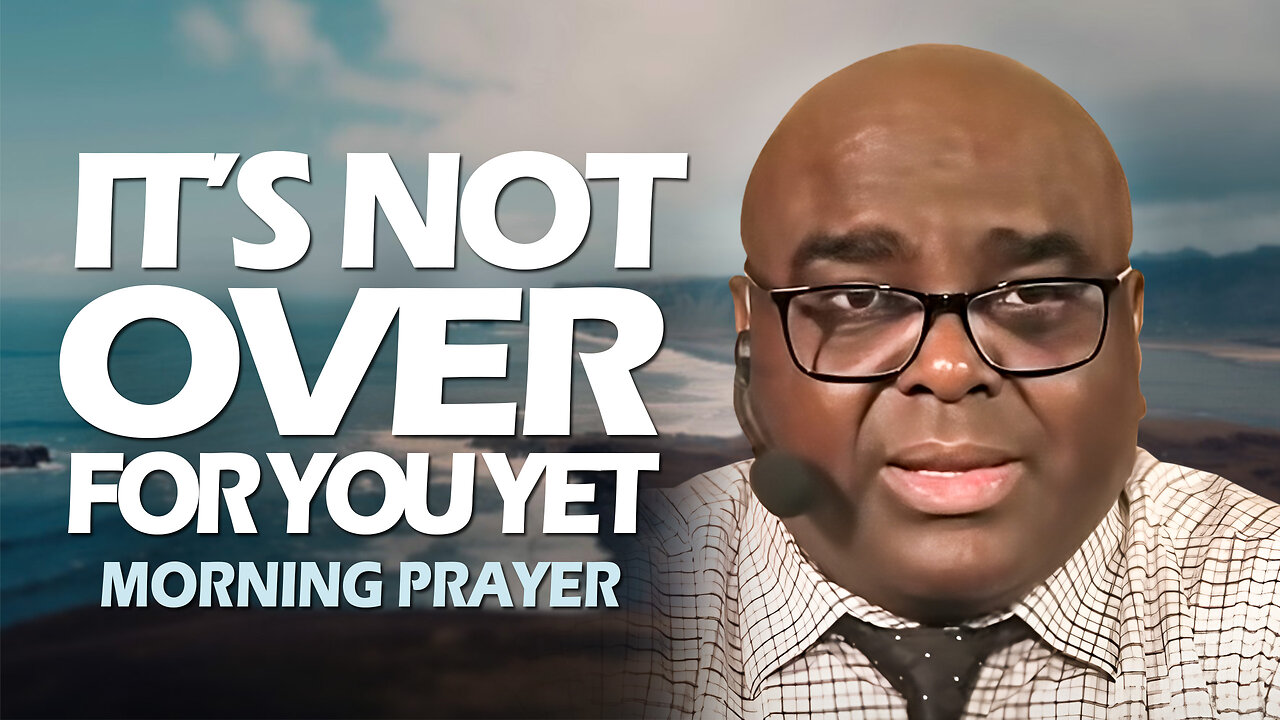 It’s NOT OVER For You Yet - Morning Prayer