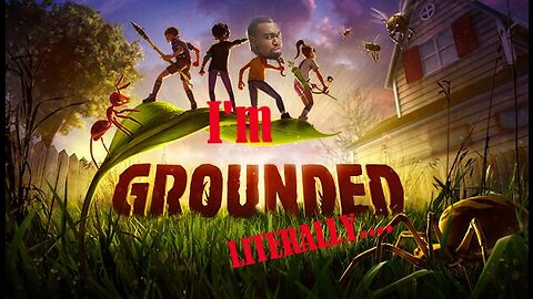 IM GROUNDED......No?.....Okay. Grounded gameplay