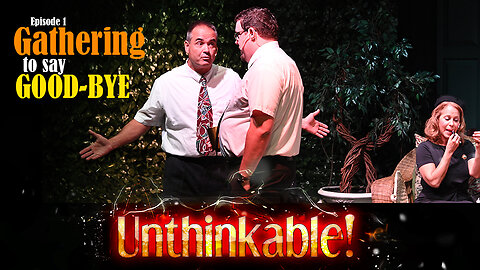 Live Theater - UNTHINKABLE! - Episode 1 - Gathering to say "Good-bye"