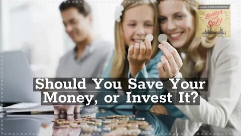 Should You Save Your Money, or Invest It?