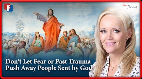 The Hope Report: Don't Let Fear or Past Trama Push Away People Sent by God