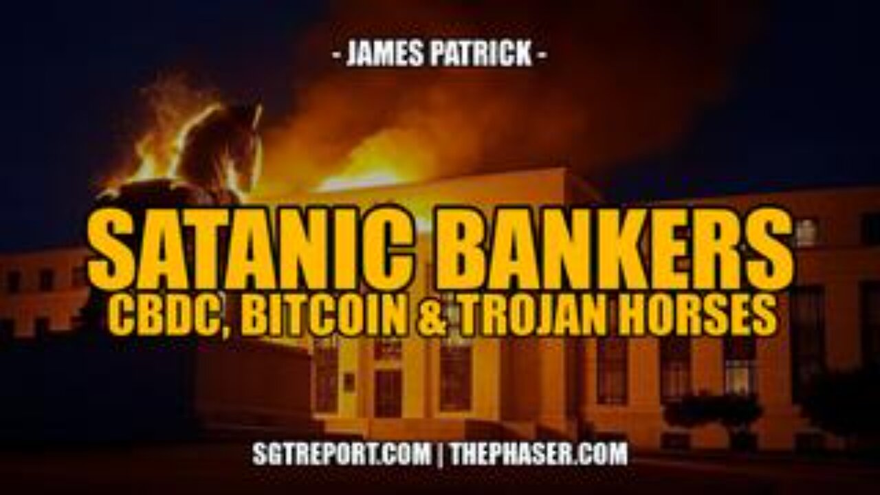 Satanic Bankers, CBDCs, Bitcoin & Trojan Horses -- James Patrick