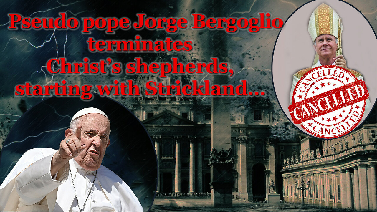 BCP: Pseudo pope Jorge Bergoglio terminates Christ’s shepherds, starting with Strickland…