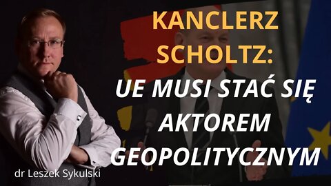 Kanclerz Scholtz: UE musi stać się aktorem geopolitycznym | Odc. 537 - dr Leszek Sykulski