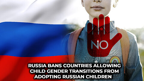 Russia bans countries allowing child gender transitions from adopting Russian children