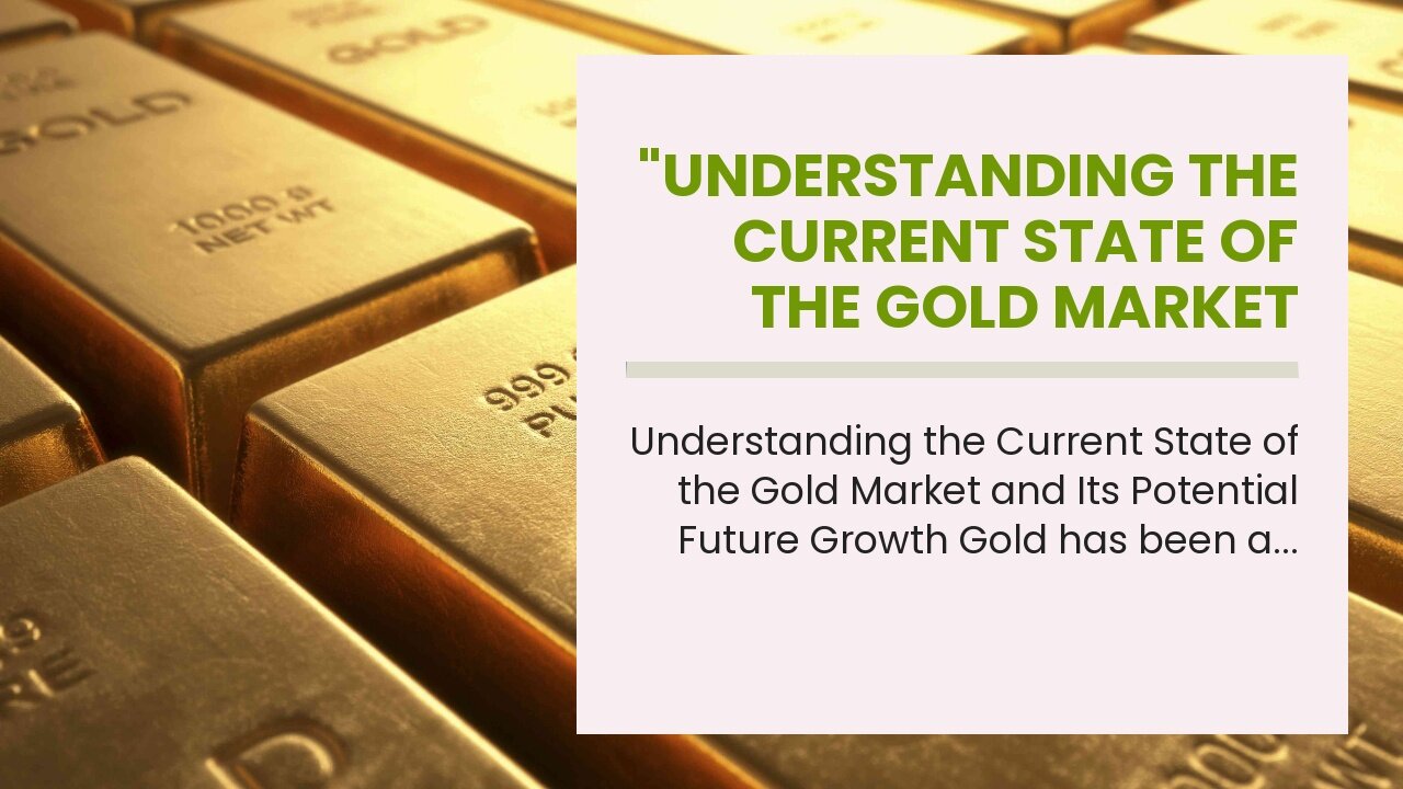 "Understanding the Current State of the Gold Market and Its Potential Future Growth" - Truths