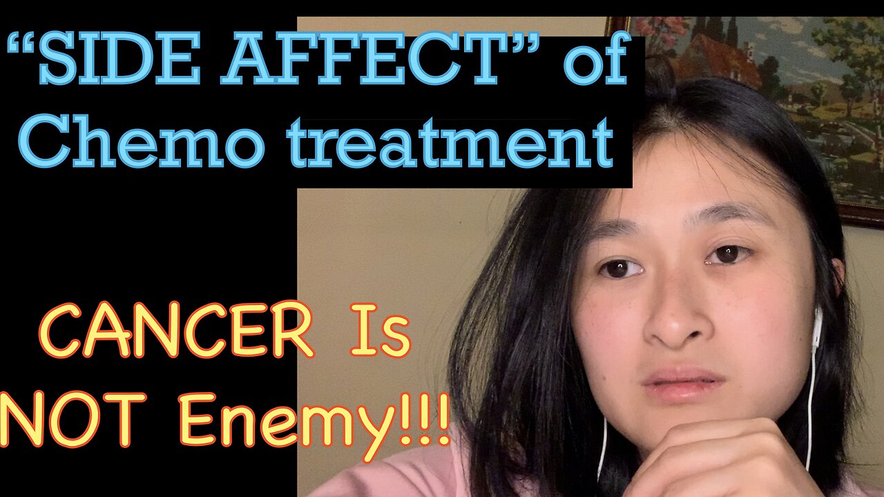 Cancer is not your enemy. What is side affect of chemo treatment?