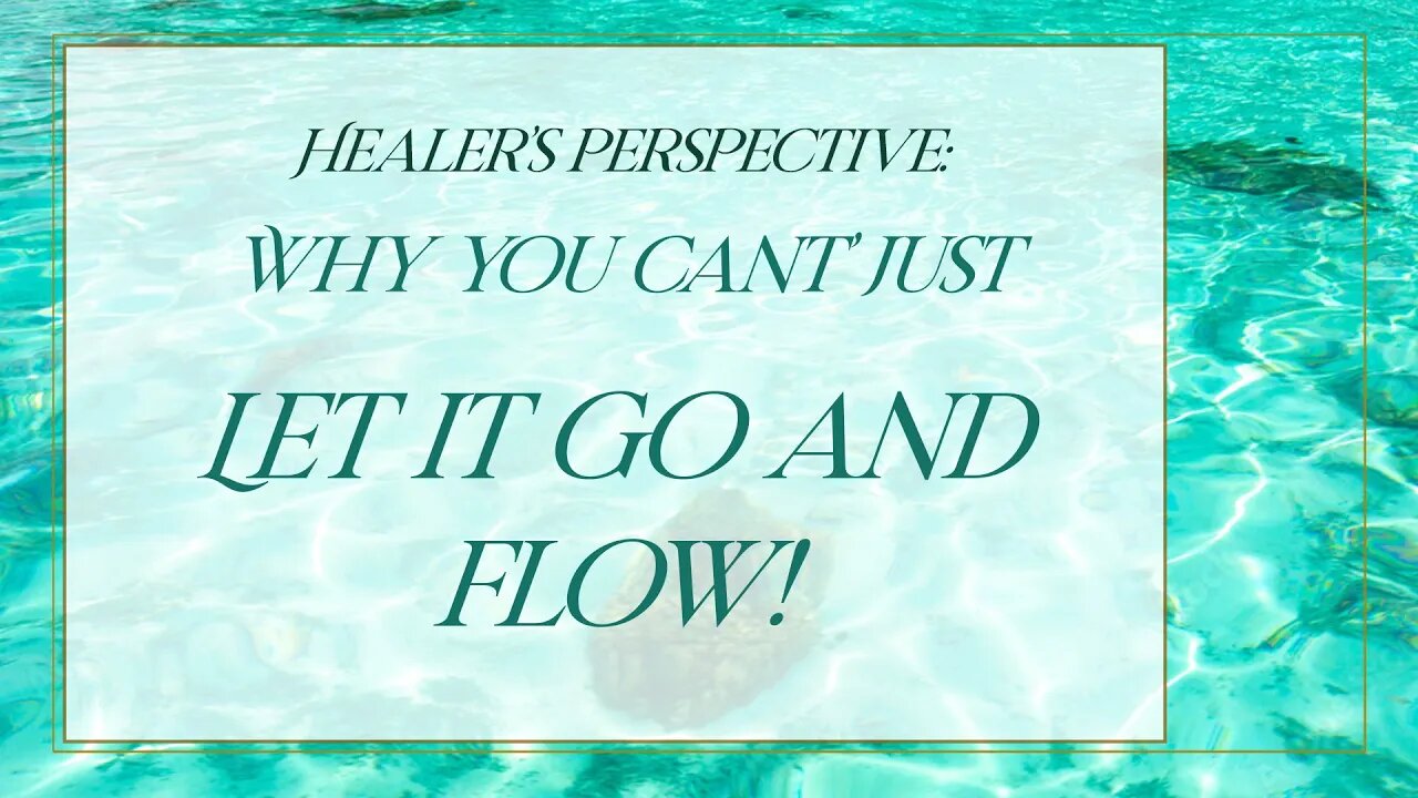 Healer's Perspective: Why You Can't Just Let It Go and FLOW!