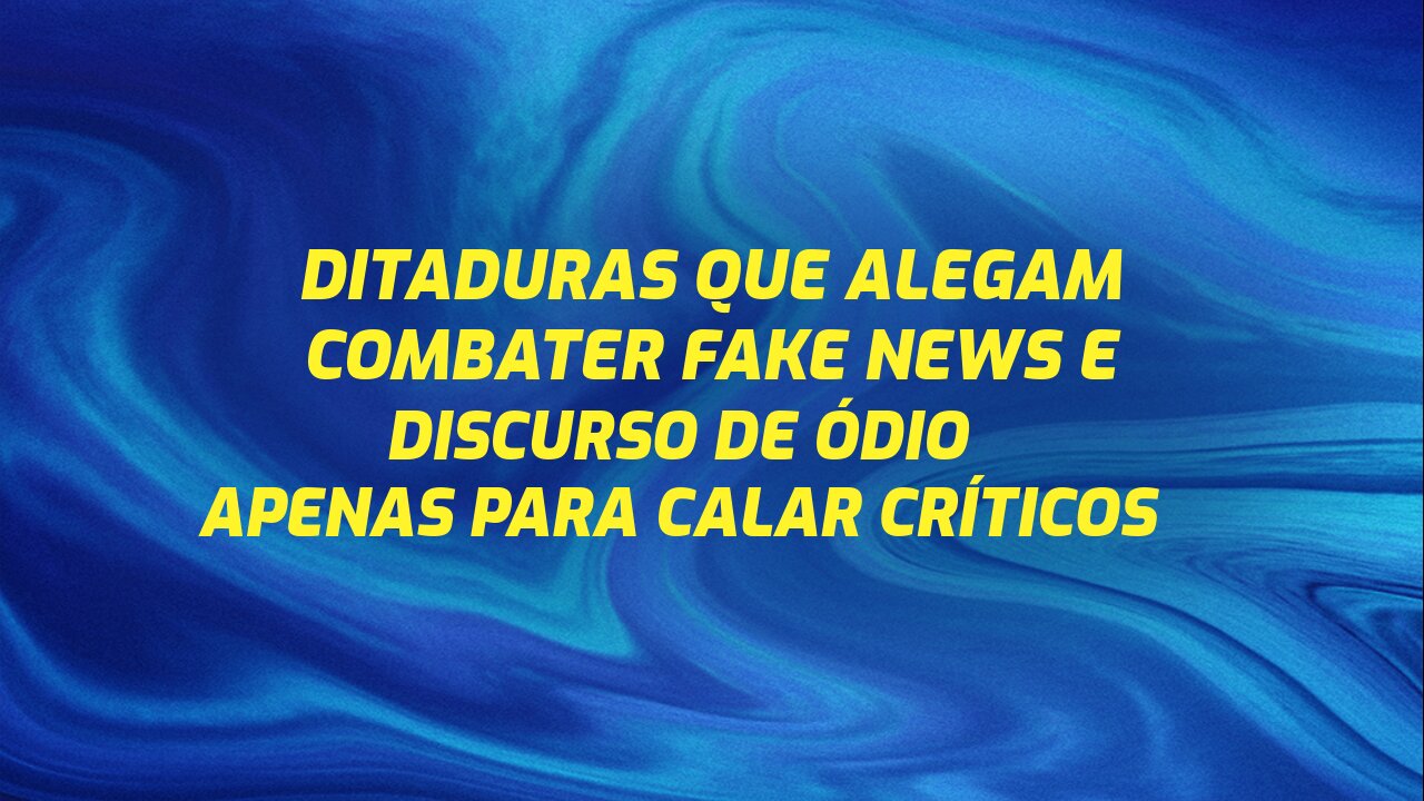 DITADURAS QUE ALEGAM COMBATER FAKE NEWS E DISCURSO DE ÓDIO PARA CALAR CRÍTICOS.