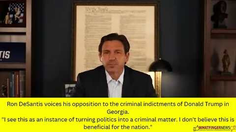 Ron DeSantis voices his opposition to the criminal indictments of Donald Trump in Georgia.