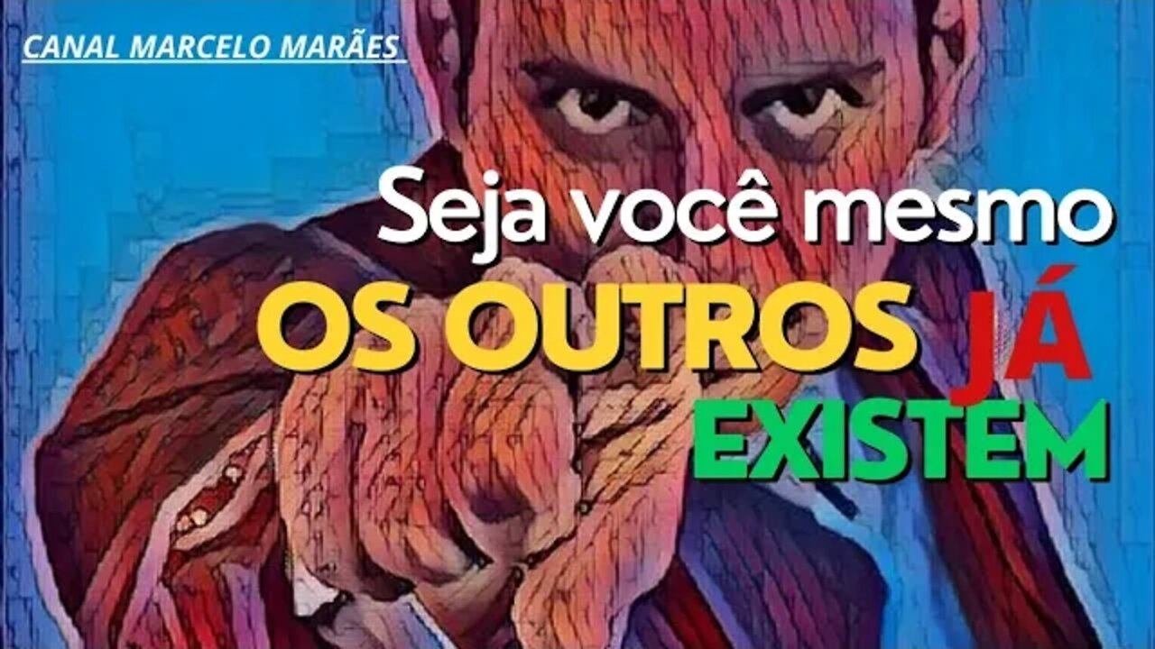 SEJA VOCÊ MESMO, POIS OS OUTROS JÁ EXISTEM . -- vídeo motivacional