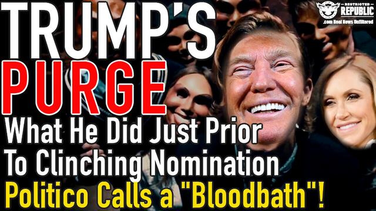 TRUMP'S PURGE! WHAT HE DID JUST PRIOR TO CLINCHING THE NOMINATION POLITICO CALLS A "BLOODBATH"!