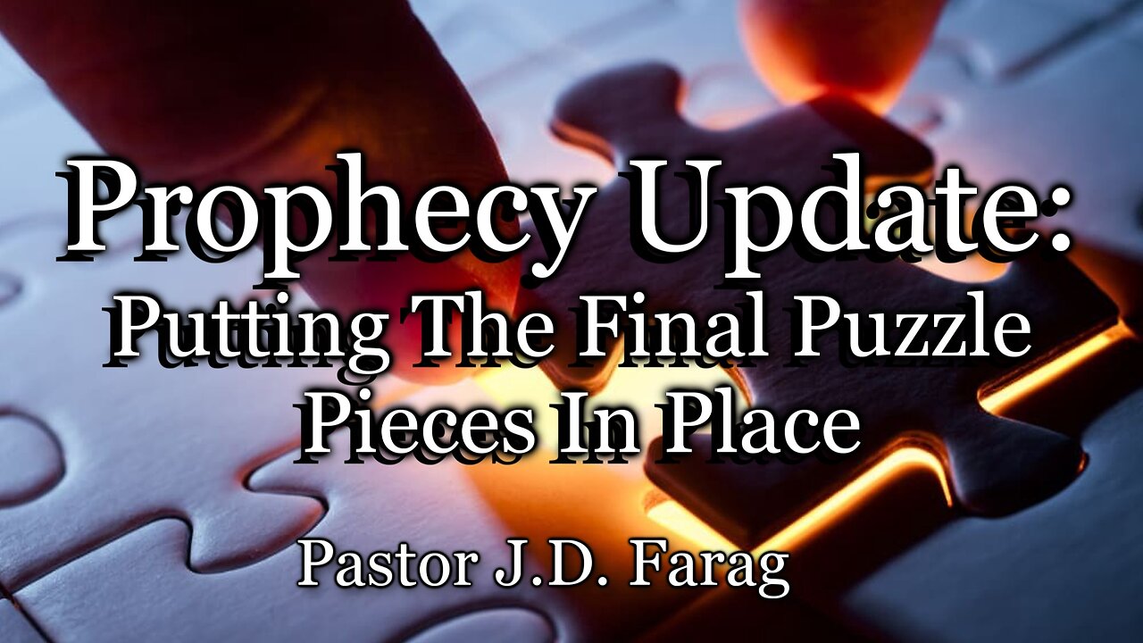 Prophecy Update: Putting The Final Puzzle Pieces In Place