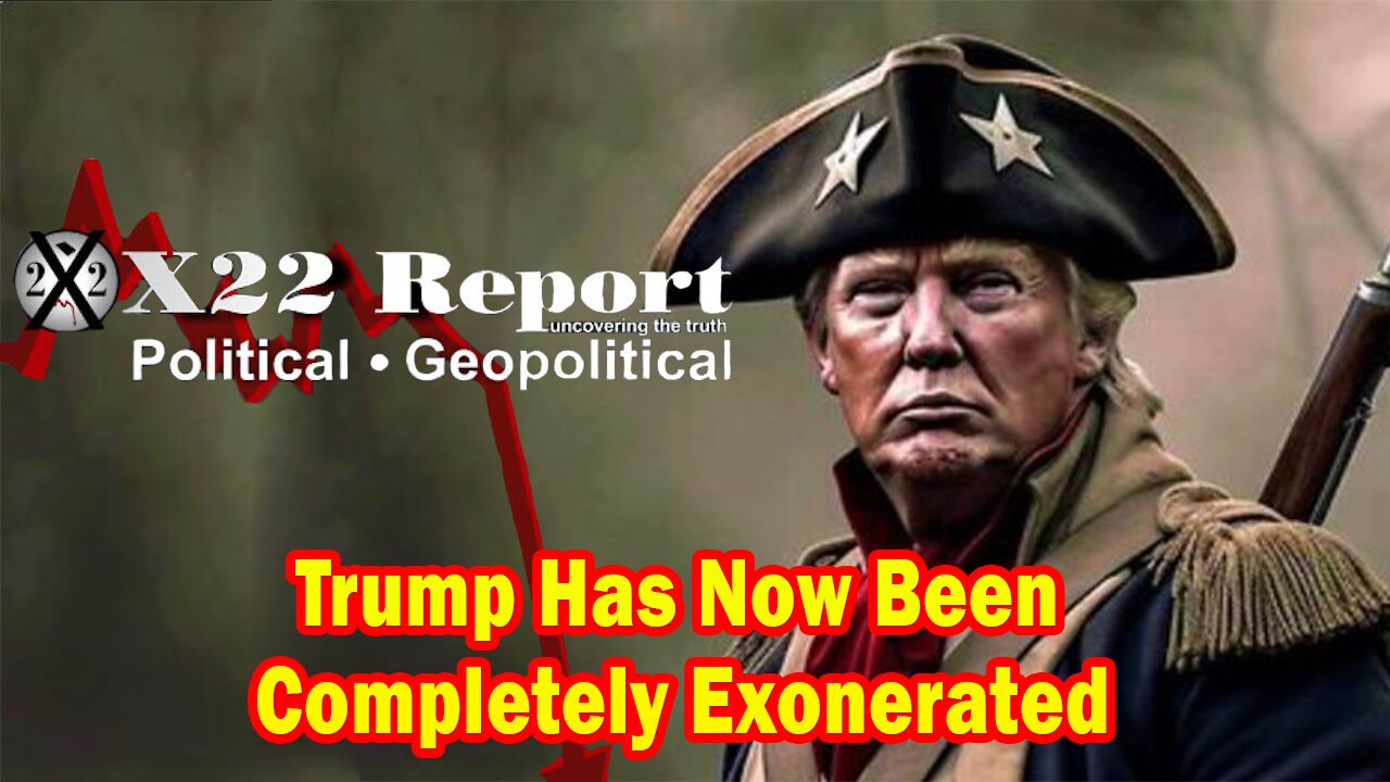 X22 Report - Trump Has Now Been Completely Exonerated,He Put Everything Into Place For Trap The [Ds]
