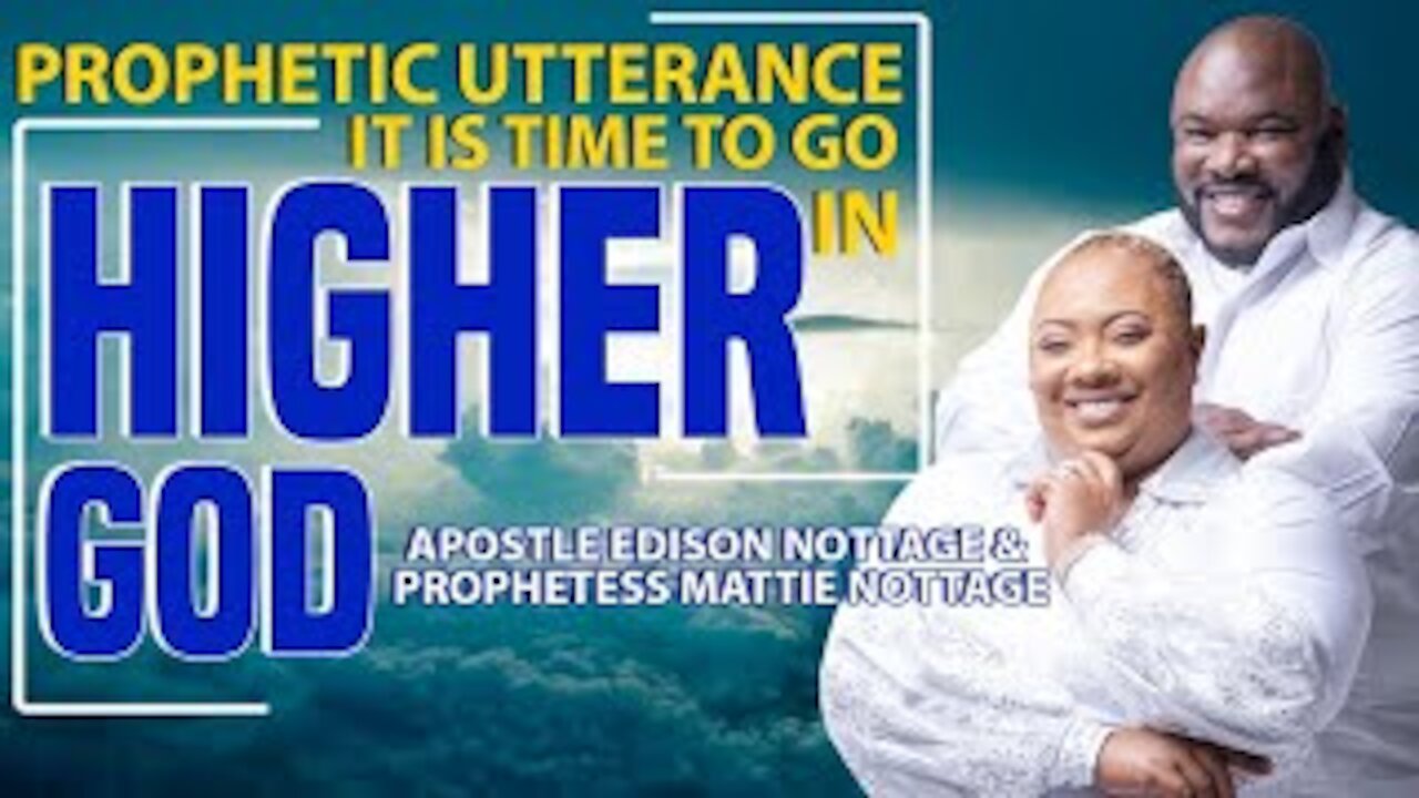 PROPHETIC UTTERANCE - IT IS TIME TO GO HIGHER IN GOD | APOSTLE EDISON & PROPHETESS MATTIE NOTTAGE
