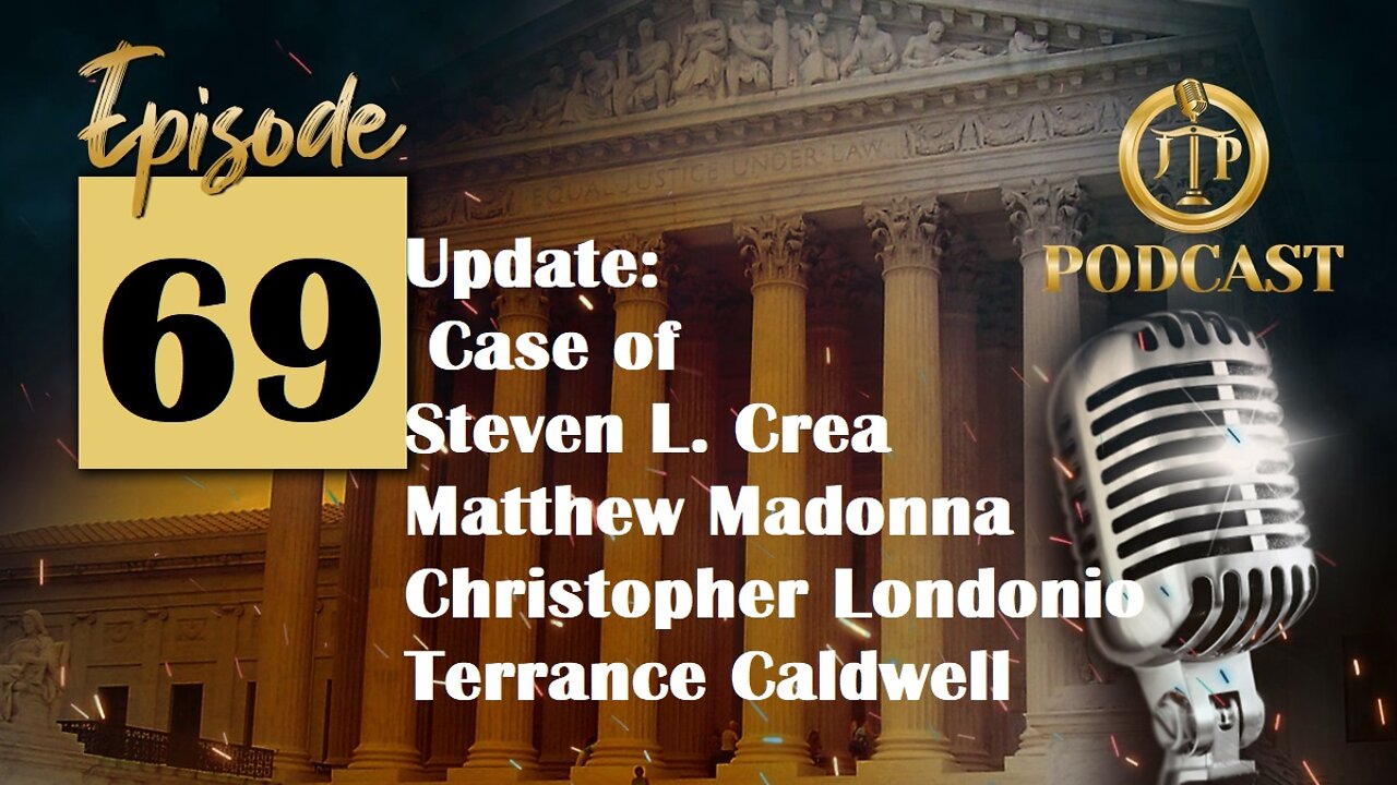 JTP Episode 69 Update Case of Steven L Crea Matthew Madonna Christopher Londonio Terrance Caldwel