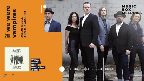[Music box melodies] - If we were vampires by Jason Isbell and the 400 Unit