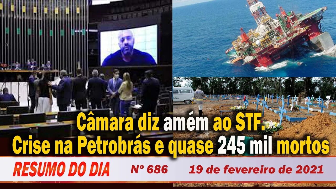 Câmara diz amém ao STF. Crise na Petrobrás e quase 245 mil mortos - Resumo do Dia Nº 686 - 19/2/21