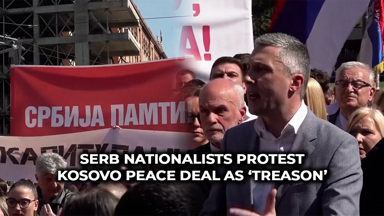 Serb Nationalists Protest Kosovo Peace Deal as ‘treason’