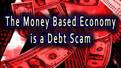 The Money Based Economy is a Debt Scam