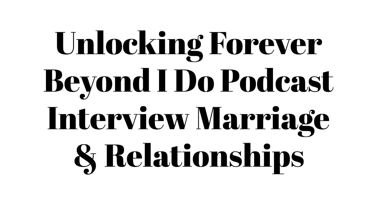 Unlocking Forever Beyond I Do Podcast Interview Marriage & Relationships