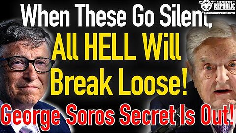 WHEN THESE GO SILENT! ALL HELL WILL BREAK LOOSE! SOROS SECRET IS OUT!