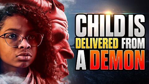 Child is DELIVERED From a DEMON!