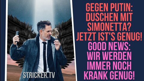 Gegen Putin: Duschen mit Simonetta? jetzt ist's genug! Good News: Wir werden immer noch krank genug!