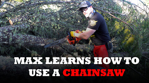 Max Learns How To Use a Chainsaw!