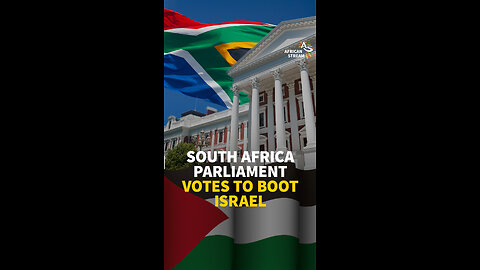 SOUTH AFRICA PARLIAMENT VOTES TO BOOT ISRAEL