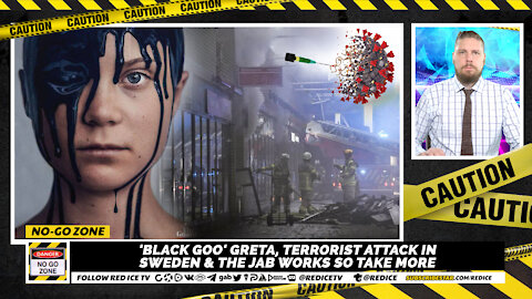 No-Go Zone: 'Black Goo' Greta, Terrorist Attack In Sweden & The Jab Works So Take More