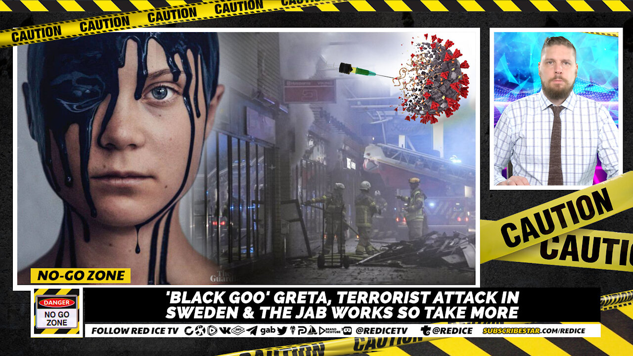 No-Go Zone: 'Black Goo' Greta, Terrorist Attack In Sweden & The Jab Works So Take More