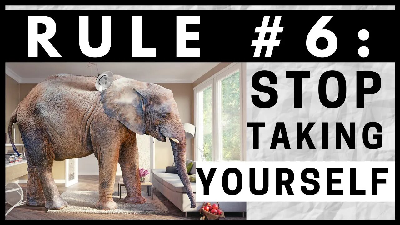 Rule #6 - STOP Taking Yourself! (SERIES PART 4 OF 6)