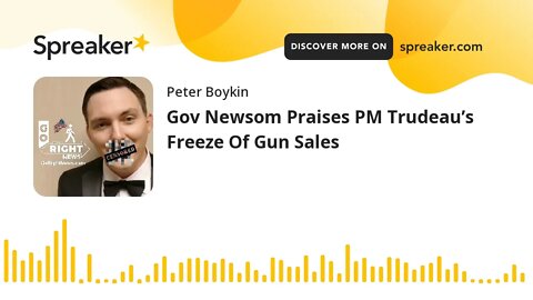 Gov Newsom Praises PM Trudeau’s Freeze Of Gun Sales