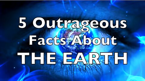 5 Outrageous Facts About The Earth