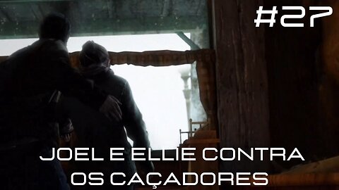 The Last Of Us - Remastered - #27 - Joel e Ellie Contra os Caçadores