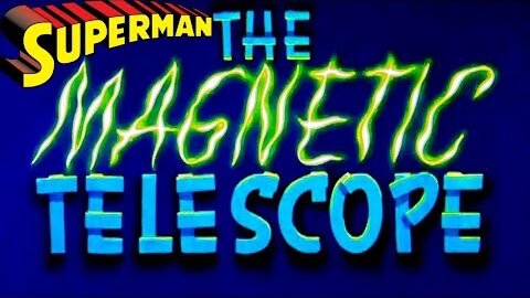 Superman - The Magnetic Telescope