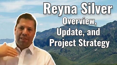 Reyna Silver overview, update, and project strategy